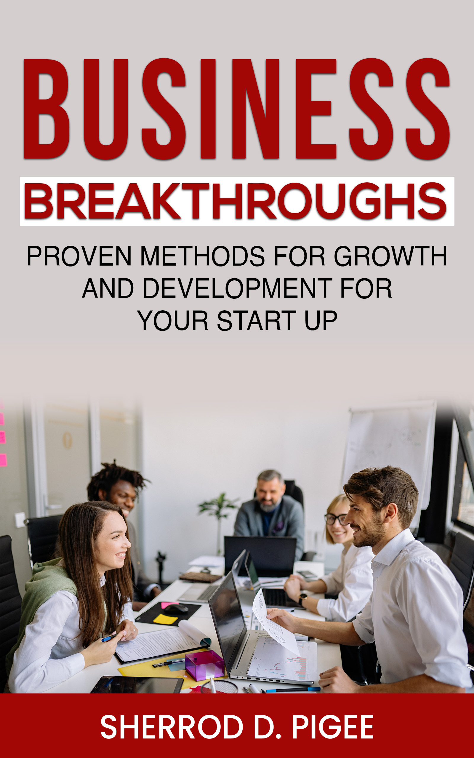 BUSINESS BREAKTHROUGHS - PROVEN METHODS FOR GROWTH AND DEVELOPMENT FOR YOUR START UP